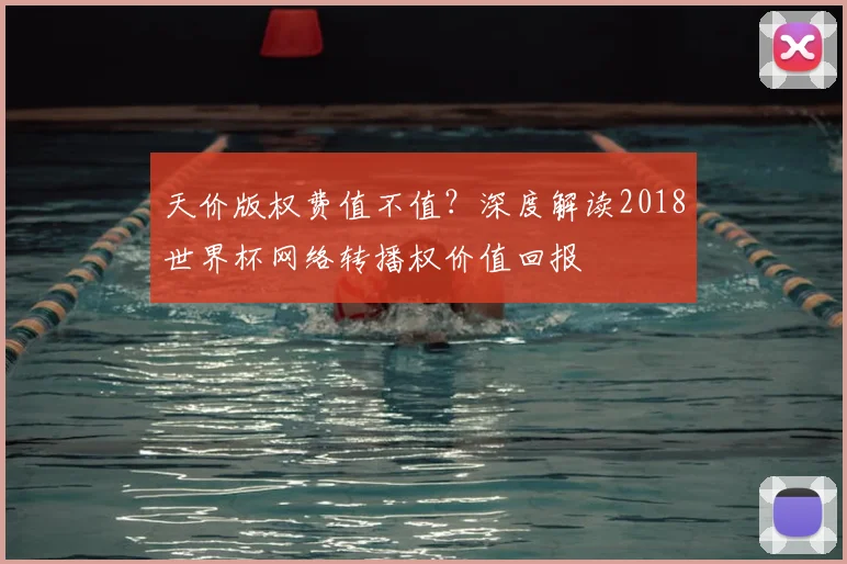 天价版权费值不值？深度解读2018世界杯网络转播权价值回报