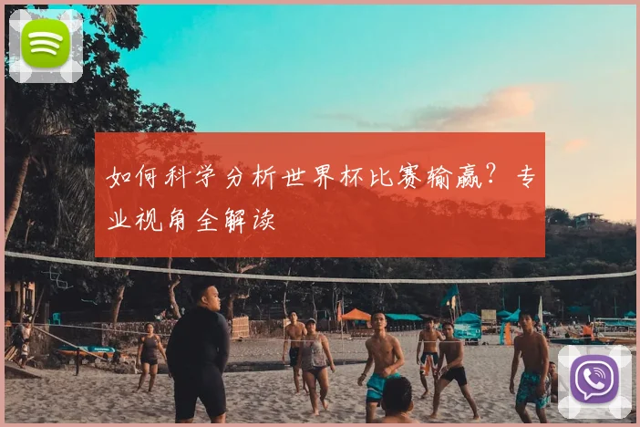 如何科学分析世界杯比赛输赢?专业视角全解读